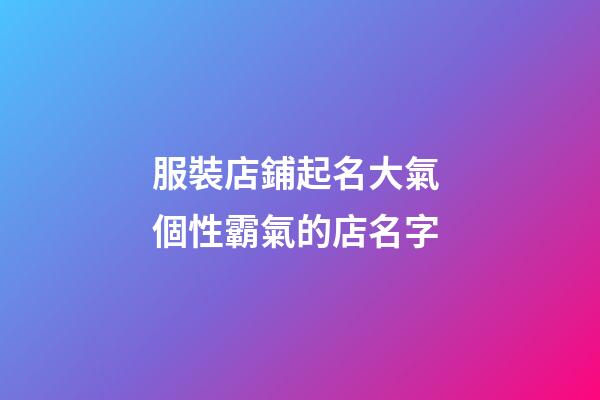 服裝店鋪起名大氣 個性霸氣的店名字-第1張-店鋪起名-玄機派